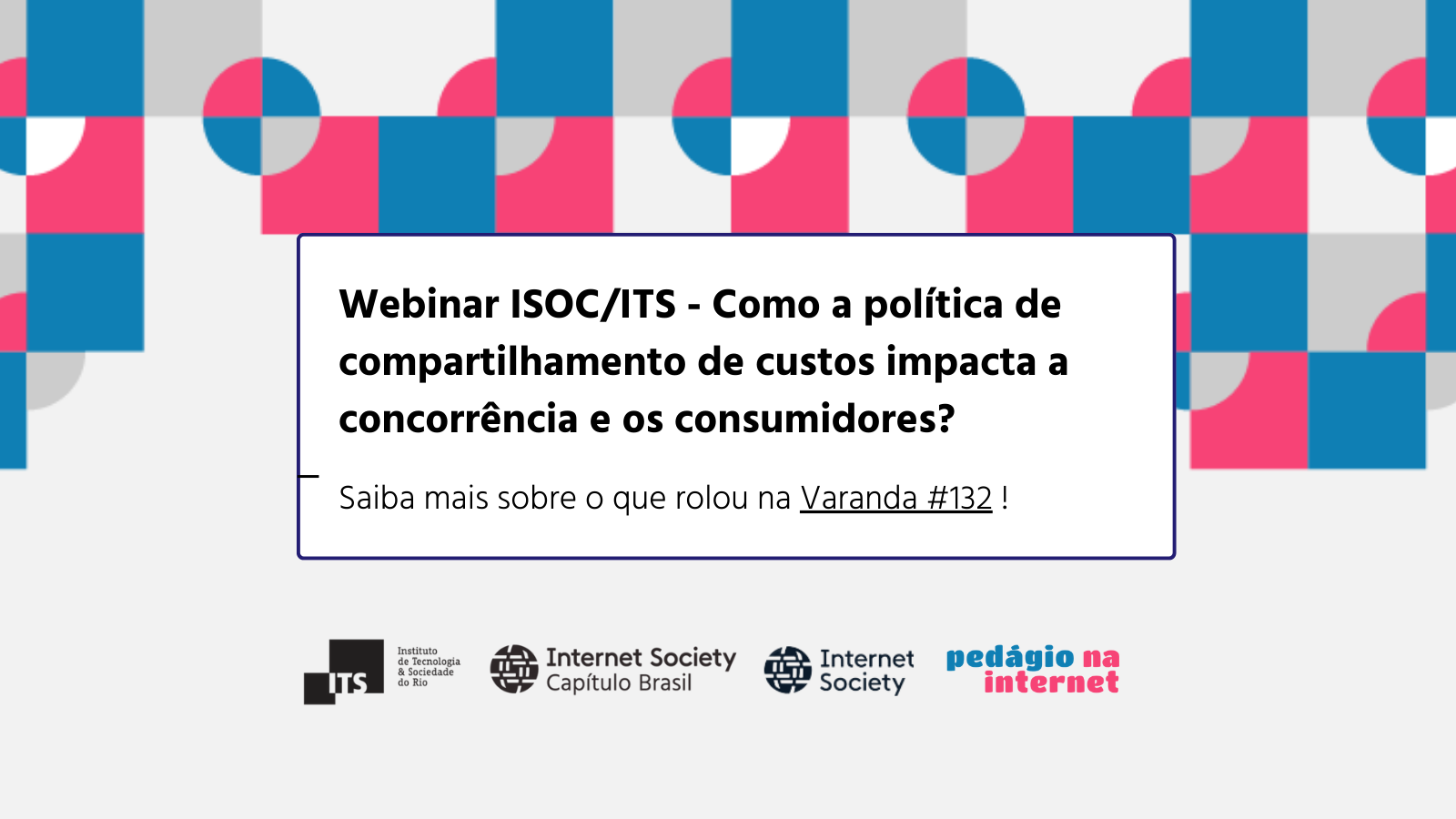 Webinar ISOC/ITS - Como a política de compartilhamento de custos impacta a concorrência e os consumidores?